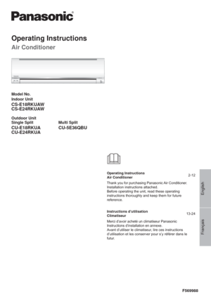 Page 1Français English
F569988
Operating Instructions
Air Conditioner
Model No.
Indoor Unit
CS-E18RKUAW
CS-E24RKUAW
Outdoor Unit
Single Split Multi Split
CU-E18RKUA 
CU-E24RKUACU-5E36QBU
Operating Instructions
Air Conditioner2-12
Thank you for purchasing Panasonic Air Conditioner.
Installation instructions attached.
Before operating the unit, read these operating 
instructions thoroughly and keep them for future 
reference.
Instructions d’utilisation
Climatiseur13-24
Merci d’avoir acheté un climatiseur...