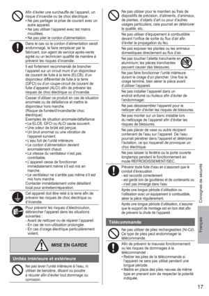 Page 1717
Français
Aﬁ n d’éviter une surchauffe de l’appareil, un 
risque d’incendie ou de choc électrique:
• Ne pas partager la prise de courant avec un 
autre appareil.
• Ne pas utiliser l’appareil avec les mains 
mouillées.
• Ne pas plier le cordon d’alimentation.
Dans le cas où le cordon d’alimentation serait
endommagé, le faire remplacer par le 
fabricant, son agent de service après-vente 
agréé ou un technicien qualiﬁ é de manière à 
prévenir les risques d’incendie.
Il est fortement recommandé de brancher...
