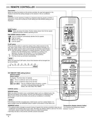 Page 66
REMOTE CONTROLLER
Transmitter
When you press the buttons on the remote controller, the   mark appears in the 
display to transmit the setting changes to the receiver in the air conditioner.
Display
Information on the operating conditions is displayed while the remote controller is 
switched on. If the unit is turned off, FLAP setting and FAN SPEED setting are not 
displayed.
FAN SPEED selector button
: The air conditioner automatically decides the fan speeds.
: High fan speed
: Medium fan speed
: Low...