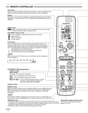 Page 76
REMOTE CONTROLLER
Transmitter
When you press the buttons on the remote controller, the   mark appears in the 
display to transmit the setting changes to the receiver in the air conditioner.
Display
Information on the operating conditions is displayed while the remote controller is 
switched on. If the unit is turned off, FLAP setting and FAN SPEED setting are not 
displayed.
FAN SPEED selector button
: The air conditioner automatically decides the fan speeds.
: High fan speed
: Medium fan speed
: Low...