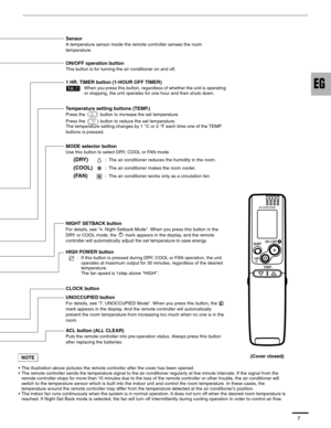Page 87
Sensor
A temperature sensor inside the remote controller senses the room 
temperature.
(Cover closed) CLOCK button
ACL button (ALL CLEAR)
Puts the remote controller into pre-operation status. Always press this button 
after replacing the batteries.
ON/OFF operation button
This button is for turning the air conditioner on and off.
1 HR. TIMER button (1-HOUR OFF TIMER)
:  When you press this button, regardless of whether the unit is operating 
or stopping, the unit operates for one hour and then shuts...