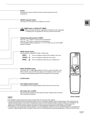 Page 87
Sensor
A temperature sensor inside the remote controller senses the room 
temperature.
(Cover closed) CLOCK button
ACL button (ALL CLEAR)
Puts the remote controller into pre-operation status. Always press this button 
after replacing the batteries.
ON/OFF operation button
This button is for turning the air conditioner on and off.
1 HR. TIMER button (1-HOUR OFF TIMER)
:  When you press this button, regardless of whether the unit is operating 
or stopping, the unit operates for one hour and then shuts...