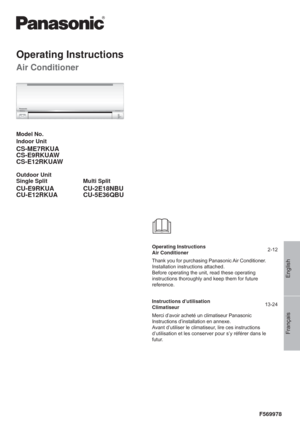 Page 1Français English
F569978
Operating Instructions
Air Conditioner
Model No.
Indoor Unit
CS-ME7RKUA
CS-E9RKUAW
CS-E12RKUAW
Outdoor Unit
Single Split Multi Split
CU-E9RKUA
CU-E12RKUACU-2E18NBU
CU-5E36QBU
Operating Instructions
Air Conditioner2-12
Thank you for purchasing Panasonic Air Conditioner.
Installation instructions attached.
Before operating the unit, read these operating 
instructions thoroughly and keep them for future 
reference.
Instructions d’utilisation
Climatiseur13-24
Merci d’avoir acheté un...