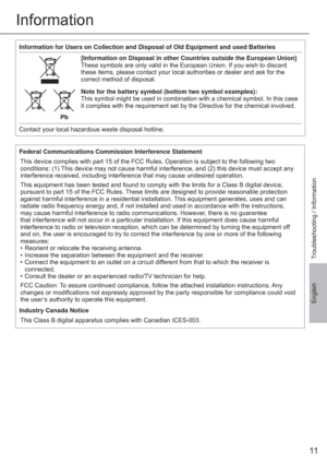 Page 1111
English
Information
Federal Communications Commission Interference Statement
This device complies with part 15 of the FCC Rules. Operation is subject to the following two 
conditions: (1) This device may not cause harmful interference, and (2) this device must accept any 
interference received, including interference that may cause undesired operation. 
This equipment has been tested and found to comply with the limits for a Class B digital device, 
pursuant to part 15 of the FCC Rules. These limits...