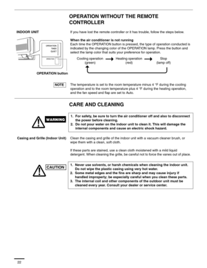 Page 5122
OPERATION WITHOUT THE REMOTE 
CONTROLLER
CARE AND CLEANING
INDOOR UNITIf you have lost the remote controller or it has trouble, follow the steps below.
When the air conditioner is not running
Each time the OPERATION button is pressed, the type of operation conducted is 
indicated by the changing color of the OPERATION lamp. Press the button and 
select the lamp color that suits your preference for operation.
The temperature is set to the room temperature minus 4 °F during the cooling 
operation and to...