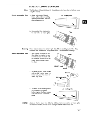Page 5223
CARE AND CLEANING (CONTINUED)
FilterThe filter behind the air intake grille should be checked and cleaned at least once 
every two weeks.
How to remove the filter 1.Grasp both ends of the air 
intake grille, and remove it by 
opening towards the front and 
pulling towards you.
2.Remove the filter attached to 
the rear of the air intake grille.
CleaningUse a vacuum cleaner to remove light dust. If there is sticky dust on the filter, 
wash the filter in lukewarm, soapy water, rinse it in clean water,...