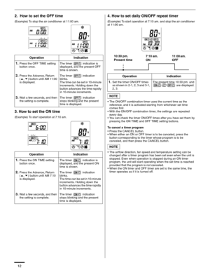 Page 1312
2.  How to set the OFF time
(Example) To stop the air conditioner at 11:00 am.
3. How to set the ON time
(Example) To start operation at 7:10 am.
4. How to set daily ON/OFF repeat timer
(Example) To start operation at 7:10 am. and stop the air conditioner 
at 11:00 am.
• The ON/OFF combination timer uses the current time as the 
reference, and it is activated starting from whichever set time 
comes first.
• With the ON/OFF combination timer, the settings are repeated 
ever y day.
• You can check the...