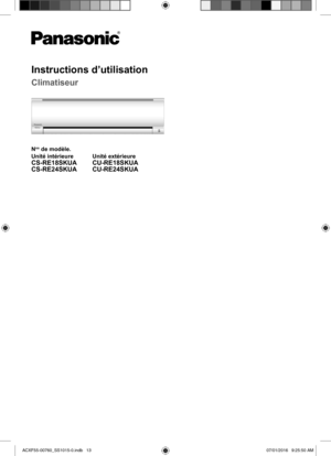 Page 13Instructions d’utilisation
Climatiseur
Nos de modèle.
Unité intérieure Unité extérieure
CS-RE18SKUA
CS-RE24SKUACU-RE18SKUA 
CU-RE24SKUA
ACXF55-00760_SS1015-0.indb   13ACXF55-00760_SS1015-0.indb   1307/01/2016   9:25:50 AM07/01/2016   9:25:50 AM 