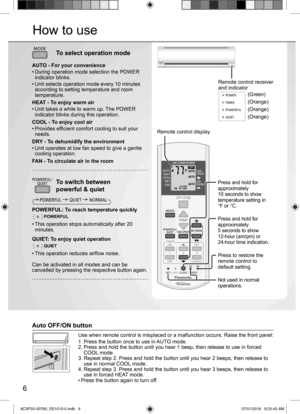 Page 66
How to use
POWERFUL/
QUIET
TEMP
OFF/ON
TIMER
SET
CANCEL ON
OFF1
23
FAN SPEED
SET CHECK CLOCK RESETAC
RC
MODE
AIR SWING
AUTO
HEAT
COOL
DRY
FANFAN
SPEED
AIR
SWING
/
TEMP
OFF/ON
TIMERSET
CANCEL
ON
OFF
123
CHECK
Press and hold for 
approximately 
10 seconds to show 
temperature setting in 
°F or °C.
Press and hold for 
approximately 
5 seconds to show
12-hour (am/pm) or
24-hour time indication.
Press to restore the 
remote control to 
default setting.
Not used in normal 
operations.
Remote control display...