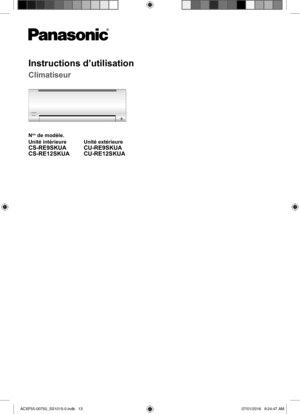 Page 13Instructions d’utilisation
Climatiseur
Nos de modèle.
Unité intérieure Unité extérieure
CS-RE9SKUA
CS-RE12SKUACU-RE9SKUA 
CU-RE12SKUA
ACXF55-00750_SS1015-0.indb   13ACXF55-00750_SS1015-0.indb   1307/01/2016   9:24:47 AM07/01/2016   9:24:47 AM 