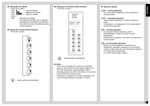 Page 7ENGLISH6
Setting the Fan Speed
•Press 4 to select:-
FAN–Low Fan Speed
FAN–Medium Fan Speed
FAN–High Fan Speed
AUTO
FAN–Automatic Fan Speed
The speed of the indoor fan is adjusted
automatically according to the operation.
The indoor fan stops occasionally during
cooling operation.
Setting the Vertical Airflow Direction
•Press 5 to select:-
•Swing up/down automatically.Setting the Horizontal Airflow Direction
•Press 6 to select:-
Notes
•If the unit is not going to be used for an extended
period of...