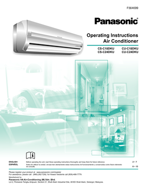 Page 1
F564699
Operating Instructions
Air Conditioner
CS-C18DKU  CU-C18DKU
CS-C24DKU  CU-
C24DKU
Please register your product at : www.panasonic.com/registerFor assistance, please call : (866)-292-7292, for Hawaii residents call (808)-488-7779.
Manufactured by:
Panasonic HA Air-Conditioning (M) Sdn. Bhd.Lot 2, Persiaran Tengku Ampuan, Section 21, Shah Alam Industrial Site, 40300 Shah Alam, Selangor, Malaysia.
ENGLISH Before operating the unit, read these operating instructions thoroughly and keep them for...