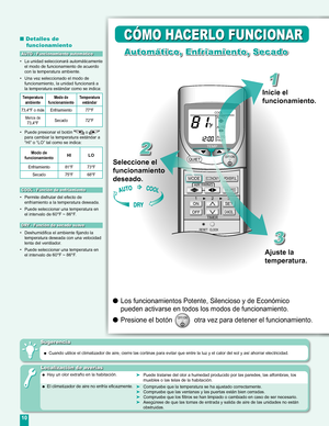 Page 10
10

TEMP
POWERFUL
AIR SWINGFAN SPEED
ECONOMY
123
TIMER
ON
OFF
CANCEL
SET
COOLAUTO
AU
TO
AU
TOFAN
RESET CLOCK
QUIET

■ Detalles de  
funcionamiento
•  La unidad seleccionará automáticamente el modo de funcionamiento de acuerdo con la temperatura ambiente.
•  Una vez seleccionado el modo de 
funcionamiento, la unidad funcionará a la temperatura estándar como se indica:
Temperatura ambienteModo de funcionamiento Temperatura estándar
73,4°F o másEnfriamiento77°F
Menos de 73,4°FSecado72°F
•  Puede presionar...