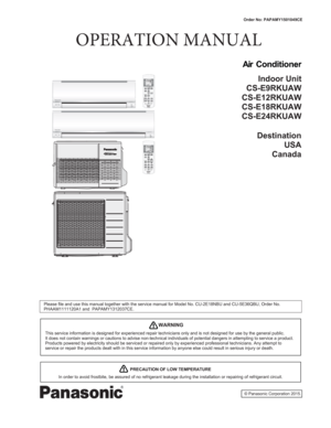 Page 1© Panasonic Corporation 2015.
Order No: PAPAMY1501049CE 
Indoor Unit 
CS-E9RKUAW 
CS-E12RKUAW 
CS-E18RKUAW 
CS-E24RKUAW 
Destination
USA
Canada
Please file and use this manual together with the service manual for Model No. CU-2E18NBU and CU-5E36QBU, Order No. 
PHAAM1111120A1 and  PAPAMY1312037CE. 
AU
COMMOPO
QUITEMOF
TI
SE
CAN ON
OF12AIFA
SAC
ECO
FA
S
AI
SWAU
HEAT
CO
DR
FA
/TEMPOFF/
TISETCANONOFF123CHE
AU
COMMOPO
QUITEMOF
TI
SE
CAN ON
OF1
23FA
SAC
ECO
AU
HEAT
CO
DR
FAFA
S
AI
SW
AI/TEMPOFF/...