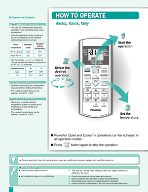 Page 4
4

ECONOMY

■ Operation Details
Auto, Cool, Dr y
• The unit will automatically select the operation mode according to the room temperature.
• Once the operation mode is selected, the unit will operate at the standard setting temperature as shown:
Room
temperature
Operation
mode
Standard setting temperature
73.4°F & aboveCool77°F
Below 73.4°FDry72°F
• You may press  or  button to change the standard setting temperature to “HI” or “LO” as shown:
Operation modeHILO
Cool81°F73°F
Dry75°F68°F
• Enables you to...