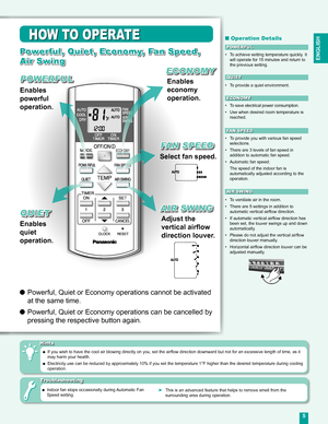 Page 5
5
ENGLISH

ECONOMY

■ Operation Details
•  To achieve setting temperature quickly. It will operate for 15 minutes and return to the previous setting.
POWERFUL
Powerful, Quiet, Economy, Fan Speed, 
Air Swing
• To provide you with various fan speed selections.
• There are 3 levels of fan speed in addition to automatic fan speed.
• Automatic fan speed:
  The speed of the indoor fan is 
automatically adjusted according to the operation.
FAN SPEED
•  To provide a quiet environment.
QUIET
Hints
HOW TO...