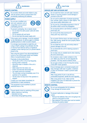 Page 33
 CAUTIONCAUTION
INDOOR UNIT AND OUTDOOR UNIT
Do not wash the indoor unit with water, benzene, 
thinner or scouring powder to avoid damage or 
corrosion at the unit.
Do not use for preservation of precise equipment, 
food, animals, plants, artwork or other objects. This 
may cause quality deterioration, etc.
Do not use any combustible equipment in front of 
the airﬂ ow outlet to avoid ﬁ re propagation.
Do not expose plants or pet directly to airﬂ ow to 
avoid injury, etc.
Do not touch the sharp...