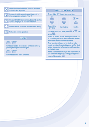 Page 55
8Press and hold for 5 seconds to dim or restore the 
unit’s indicator brightness.
9Press and hold for approximately 10 seconds to 
show temperature setting in °C or °F.
10Press and hold for approximately 5 seconds to show 
12-hour (am/pm) or 24-hour time indication.
11
Press to restore the remote control’s default setting.
12
Not used in normal operations.
NOTESNOTES
QUIET
 , 
POWERFUL
•  Can be activated in all modes and can be cancelled by 
pressing the respective button again.
QUIET
 , 
POWERFUL
•...