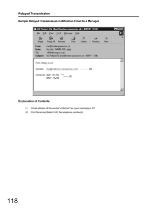 Page 118118
Relayed Transmission
Sample Relayed Transmission Notification Email to a Manager
Explanation of Contents
(1) Email address of the senders Internet Fax (your machine) or PC
(2) End Receiving Stations G3 fax telephone number(s) 