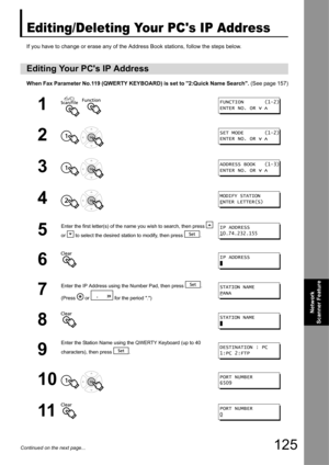 Page 125125
Network 
Scanner Feature
Continued on the next page...
Editing/Deleting Your PCs IP Address
If you have to change or erase any of the Address Book stations, follow the steps below.
When Fax Parameter No.119 (QWERTY KEYBOARD) is set to 2:Quick Name Search.  (See page 157)
Editing Your PCs IP Address
1  
2 
3 
4 
5
Enter the first letter(s) of the name you wish to search, then press 
or   to select the desired station to modify, then press  .
6
7
Enter the IP Address using the Number Pad, then press...