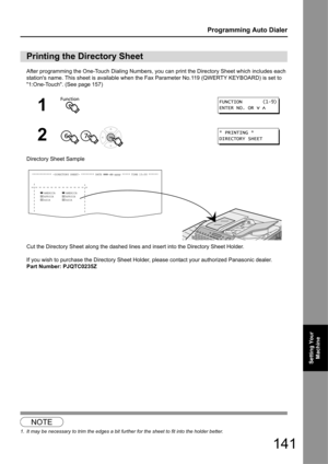 Page 141141
Programming Auto Dialer
Setting Your Machine
After programming the One-Touch Dialing Numbers, you can print the Directory Sheet which includes each 
stations name. This sheet is av ailable when the Fax Parameter No .119 (QWERTY KEYBOARD) is set to 
1:One-Touch. (See page 157)
Directory Sheet Sample
Cut the Directory Sheet along the dashed lines and insert into the Directory Sheet Holder.
If you wish to purchase the Directory Sheet Holder,  please contact your authorized Panasonic dealer.
Part Number:...