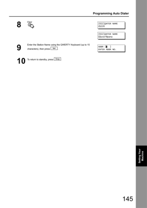 Page 145145
Programming Auto Dialer
Setting Your Machine
8
9
Enter the Station Name using the QWERTY Keyboard (up to 15 
characters), then press  . 
10
To return to standby, press  .
[022]ENTER NAME
220
[022]ENTER NAME
user@pana
ABBR [   ]
ENTER ABBR NO. 