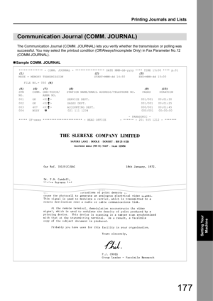 Page 177177
Printing Journals and Lists
Setting Your Machine
The Communication Journal  (COMM. JOURNAL) lets you verify whet her the transmission or polling was 
successful. You may select  the printout condition (Off/Always/Incomplete Only ) in Fax Parameter No.12 
(COMM.JOURNAL).
„ Sample COMM. JOURNAL
Communication Journal (COMM. JOURNAL)
   ************** - COMM. JOURNAL - ***************** DATE MMM-dd-yyyy **** TIME 15:00 **** p.01
   (1)                                         (2)...