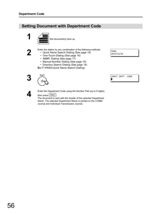 Page 5656
Department Code
Setting Document with Department Code
1 Set document(s) face up.
2
Enter the station by any combination of the following methods:
• Quick Name Search Dialing (See page 15)
• One-Touch Dialing (See page 16)
• ABBR. Dialing (See page 17)
• Manual Number Dialing (See page 18)
• Directory Search Dialing (See page 18)
Ex: P (PANA:Quick Name Search Dialing)
3
4
Enter the Department Code using the Number Pad (up to 8 digits), 
then press  .
The document is sent with the  header of the...