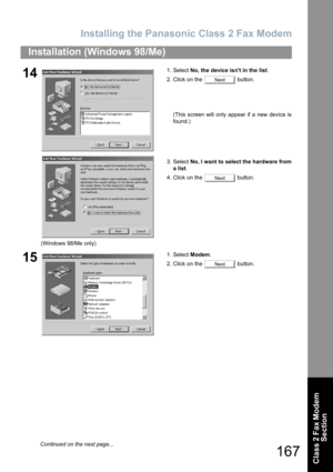 Page 167Installing the Panasonic Class 2 Fax Modem
167
Installation (Windows 98/Me)
Class 2 Fax Modem 
Section
14
(Windows 98/Me only)1. Select No, the device isnt in the list.
2. Click on the   button.
(This screen will only appear if a new device is
found.)
3. Select No, I want to select the hardware from
a list.
4. Click on the   button.
151. Select Modem.
2. Click on the   button.
Next
Next
Next
Continued on the next page... 