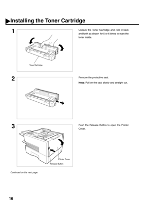 Page 1816
Installing the Toner Cartridge
1Unpack the Toner Car tridge and rock it back
and for th as shown for 5 or 6 times to even the
toner inside.
2Remove the protective seal.
Note: Pull on the seal slowly and straight out.
3Push the Release Button to open the Printer
Cover.
Continued on the next page.
Toner Cartridge
Printer Cover
Release Button 