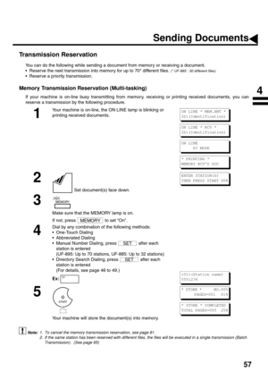 Page 5957
Transmission Reservation
You can do the following while sending a document from memory or receiving a document.
Reserve the next transmission into memory for up to 70* different files. 
(* UF-885 : 30 different files)
Reserve a priority transmission.
Memory Transmission Reservation (Multi-tasking)
If your machine is on-line busy transmitting from memory, receiving or printing received documents, you can
reserve a transmission by the following procedure.
 (see Note 1)     (see Note 2)
1
Your machine...