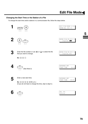 Page 8179
Changing the Start Time or the Station of a File
To change the star t time and/or stations in a communication file, follow the steps below.
1
  
2
  
3
Enter the file number or use   or   to select the file 
that you want to change.
Ex:
4 (See Note 2)
5
Enter a new star t time.
Ex:  (6:00 a.m.)
(If you do not have to change the time, skip to step 6.)
6
FUNCTION9
EDIT FILE MODE (1-6)
ENTER NO. OR 
∨ ∧ 
2SETENTER FILE NO.OR ∨ ∧
    FILE NO.=❚❚❚
001
ENTER FILE NO.OR ∨ ∧
    FILE NO.=001
SETDEFERRED XMT...