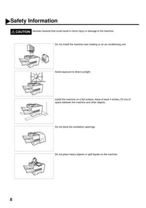 Page 108
denotes hazards that could result in minor injury or damage to the machine.CAUTION!
Do not install the machine near heating or an air conditioning unit.
Avoid exposure to direct sunlight.
Install the machine on a flat surface, leave at least 4 inches (10 cm) of 
space between the machine and other objects.
Do not block the ventilation openings.
Do not place heavy objects or spill liquids on the machine.
Safety Information 