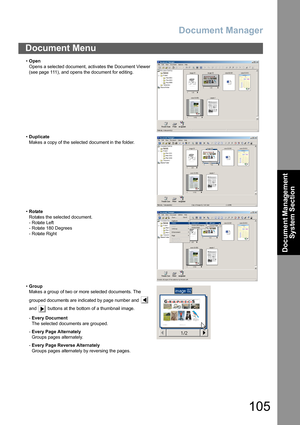 Page 105Document Manager
105
Document Management 
System Section
Document Menu
•Open
Opens a selected document, activates the Document Viewer 
(see page 111), and opens the document for editing.
•Duplicate
Makes a copy of the selected document in the folder.
•Rotate
Rotates the selected document.
- Rotate Left
- Rotate 180 Degrees
- Rotate Right
•Group
Makes a group of two or more selected documents. The 
grouped documents are indicated by page number and   
and   buttons at the bottom of a thumbnail image....