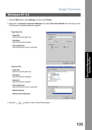 Page 109Image Converter
109
Document Management 
System Section
1. Click the Start button, select Settings , and then click Printers.
2. Right-click on Pa nasonic Document Manager and select Doc ument Defaults from the popup menu.
The Document Pro pertie s dialog box appears.
3. Click the   button to return to the Printers folder.
Windows NT 4.0
•Page Setup Tab
-Paper Size
Sets the document paper size.
-Orientation
Sets the document orientation.
-Color Appearance
Sets the document to color or grayscale....