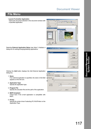 Page 117Document Viewer
117
File Menu
Document Management 
System Section
•Launch To Another Application
Opens  the document selected  in the document  window with
a specified application.
Selecting External Application Setup (see Note 1) displays a
dialog box for adding/changing/deleting applications.
Clicking the Add button displays the Add External Application
dialog box.
1.Name
If an external application is specified, the  name  in this field
appears on the link icon.
2.Application Type
Specify the...