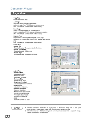 Page 122Document Viewer
122
Page Menu
NOTE1. Grayscale and color information of a grayscale or RGB color image will be lost upon
conversion into a monochrome image. The lost information is not restorable.
2. Color  information  of a RGB  color image will  be lost upon  conversion  into a grayscale  image.
The lost information is not restorable. •Copy Page
Copies the current page.
•Add Page
Adds new pages from file to documents.
Adds new pages from TWAIN scanner to documents.
(The TWAIN Mode is not available in...