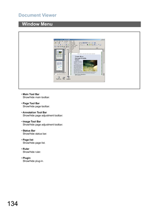 Page 134Document Viewer
134
•Main  Tool Bar
Show/hide main toolbar.
•Pa ge Too l Bar
Show/hide page toolbar.
•Annotation Tool Bar
Show/hide page adjustment toolbar.
•Image Tool Bar
Show/hide page adjustment toolbar.
•Status Bar
Show/hide status bar.
•Page list
Show/hide page list.
•Ruler
Show/hide ruler.
•Plugin
Show/hide plug-in.
Window Menu 