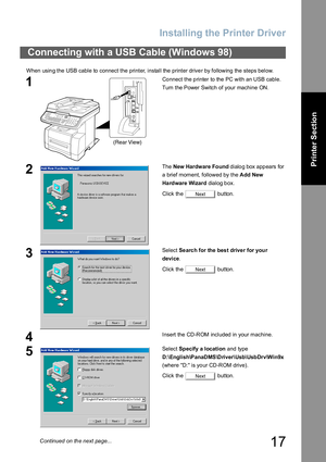 Page 17Installing the Printer Driver
17
Printer Section
When using the USB cable to connect the printer, install the printer driver by following the steps below.
Connecting with a USB Cable (Windows 98)
1Connect the printer to the PC with an USB cable.
Turn the Power Switch of your machine ON.
2The New Hardware Found dialog box appears for 
a brief moment, followed by the Add New 
Hardware Wizard dialog box.
Click the   button.
3Select Search for the best driver for your 
device.
Click the   button.
4Insert the...