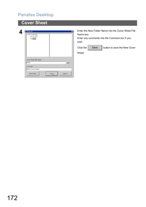Page 172Panafax Desktop
172
Cover Sheet
4Ente r the Ne w Folde r Name into the Cover Sheet File  
Name box.
Enter any comments into the Comment box if you 
wish.
Click the   button to save the New Cover 
Sheet. 