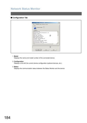 Page 184Network Status Monitor
184
Q 
Q Q  Q Configuration Tab
1.Mod el
Displays the name and model number of the connected device.
2.Configuration
Displays a list with the current device configuration (optional devices, etc.).
3.St a tu s
Displays the communication status between the Status Monitor and the device. 