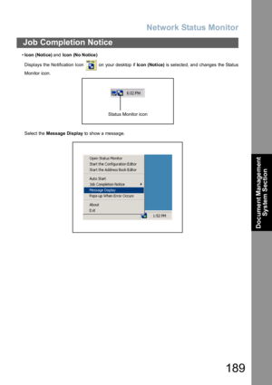 Page 189Network Status Monitor
189
Job Completion Notice
Document Management 
System Section
•Icon (Notice) and Icon (No Notice )
Displays the Notification Icon   on your desktop if Ic on (Notice) is selected, and changes the Status
Monitor icon.
Select the Message Display to show a message.
Status Monitor icon 