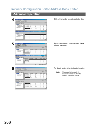 Page 206Network Configuration Editor/Address Book Editor
206
Advanced Operation
4Click on the number where to paste the data.
5Right-click and select Pa ste, or select Paste 
from the Edit menu.
6The data is paste d at the desig nated  location.
Note:
The data which exceeds the 
maximum number of allowable 
address entries will be lost. 