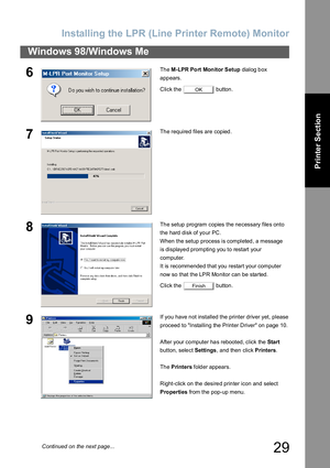 Page 29Installing the LPR (Line Printer Remote) Monitor
29
Windows 98/Windows Me
Printer Section
6Th e M-LPR Port Monitor Setup dialog box 
appears.
Click the   button.
7Th e required  files are copied .
8Th e setup pro gram copies the ne cessary file s onto
the hard disk of your PC.
When the setup process is completed, a message
is displayed prompting you to restart your
computer.
It is recommended that you restart your computer
now so that the LPR Monitor can be started.
Click the   button.
9If you have not...