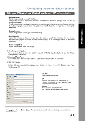 Page 65Configuring the Printer Driver Settings
65
Windows 2000/Windows XP/Windows Server 2003 (Administrator)
Printer Section
•Halftone Pattern
Select the pixel size to be used for halftones.
The  grea ter th e value, the coarser the imag e would become. However, a larger value is suited  for
printing large areas.
The  Enhanced pattern allows printin g a t a high er resolutio n u sing the same number of pixels. However,
the pattern might generate unnatural lines, patterns, moire effects, and so on depending on...