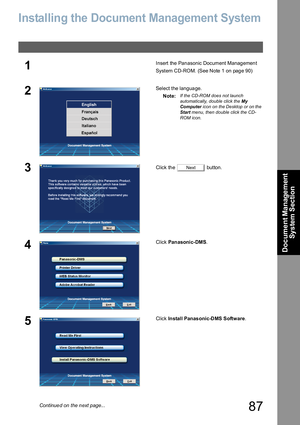 Page 8787
Document Management 
System Section
Document Management System Section
Installing the Document Management System
1Insert the Panasonic Document Management 
System CD-ROM. (See Note 1 on page 90)
2Select the language.
Note:
If the CD-ROM does not launch 
automatically, double click the My 
Computer icon on the Desktop or on the 
Start menu, then double click the CD-
ROM icon. 
3Click the   button.
4Click Panasonic-DMS.
5Click Install Panas onic-DMS Software.
Next
Continued on the next page... 