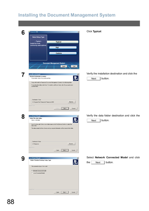 Page 88Installing the Document Management System
88
6Click Ty p i c a l.
7Verify the installation destination and click the 
 bu tton.
8Verify the data folder destination and click the
 bu tton.
9Select Network Connected Model and click
the   button.
Next
Next
Next 