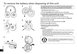 Page 12SQT0817
12
12
To remove the battery when disposing of this unit
The following instructions are not intended for repairing purposes but for 
the disposal of this unit. This unit is not restorable once disassembled.
When disposing of this unit, take out the battery installed in this unit and recycle it.
  • Disassemble after the battery runs out.
  • Keep disassembled parts out of reach of children.
1Turn the earpads A  upward, and place the unit on a flat surface
2Hold the bottom of the right speaker (R),...