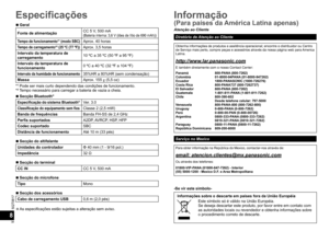 Page 38SQT0817
38
8
  ■Geral
Fonte de alimentaçãoCC 5 V, 500 mA(Bateria interna: 3,6 V (iões de lítio de 690 mAh))
Tempo de funcionamento*1 (modo SBC)Aprox. 40 horas
Tempo de carregamento*2 (25 ºC (77 ºF))Aprox. 3,5 horas
Intervalo da temperatura de 
carregamento10 ºC a 35 ºC (50 ºF a 95 ºF)
Intervalo da temperatura de 
funcionamento0 ºC a 40 ºC (32 ºF a 104 ºF)
Intervalo da humidade de funcionamento35%HR a 80%HR (sem condensação)
MassaAprox. 155 g (5,5 oz)
*
1 Pode ser mais curto dependendo das condições de...