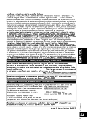 Page 69VQT5C48
69
ESPAÑOL
23
Límites y exclusiones de la garantía limitadaEsta garantía CUBRE ÚNICAMENTE los fallos debidos a defectos de lo\
s materiales o la fabricación y NO 
CUBRE el desgaste normal o los daños estéticos. Asimismo, la garantía TAMPOCO CUBRE los daños 
producidos durante el envío o los fallos producidos por productos que\
 no hayan sido proporcionados por el 
garante, o los fallos que resulten de accidentes, uso indebido, mal uso,\
 negligencia, mal trato, uso incorrecto, 
alteraciones,...